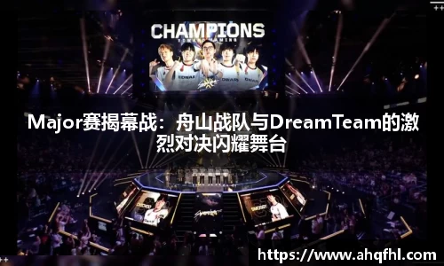 Major赛揭幕战：舟山战队与DreamTeam的激烈对决闪耀舞台