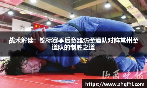 战术解读：锦标赛季后赛潍坊柔道队对阵常州柔道队的制胜之道