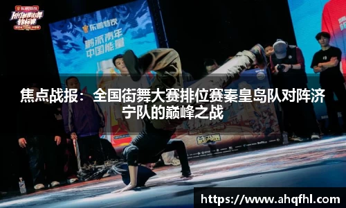 焦点战报：全国街舞大赛排位赛秦皇岛队对阵济宁队的巅峰之战