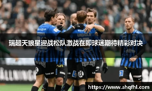瑞超天狼星迎战松队激战在即球迷期待精彩对决